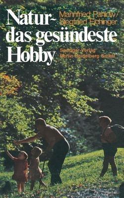 Natur — das gesündeste Hobby - Mannfried Pahlow,Siegfried Eichinger - cover