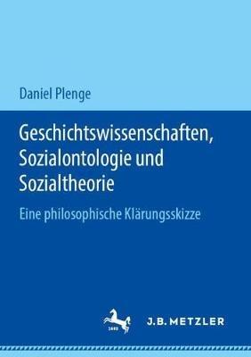 Geschichtswissenschaften, Sozialontologie und Sozialtheorie: Eine philosophische Klärungsskizze - Daniel Plenge - cover