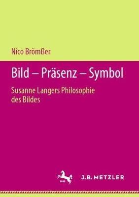 Bild – Präsenz – Symbol: Susanne Langers Philosophie des Bildes - Nico Brömßer - cover