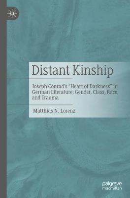 Distant Kinship: Joseph Conrad's "Heart of Darkness" in German Literature: Gender, Class, Race, and Trauma - Matthias N. Lorenz - cover