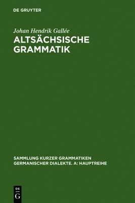Altsachsische Grammatik: Mit Berichtigungen Und Literaturnachtragen. Nach Wendelin Foersters Letzter Ausgabe in Auswahl Bearbeitet Und Mit Einleitung Und Glossar Versehen - Johan Hendrik Gallee - cover