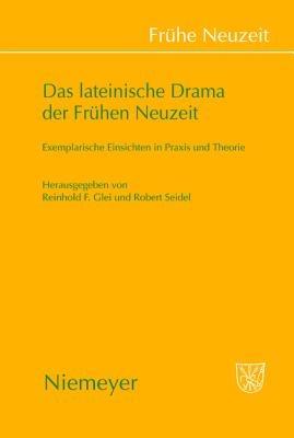 Das Lateinische Drama Der Frühen Neuzeit: Exemplarische Einsichten in PRAXIS Und Theorie - cover