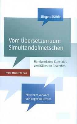 Vom Bersetzen Zum Simultandolmetschen: Handwerk Und Kunst Des Zweitaltesten Gewerbes Der Welt - Jurgen Stahle - cover