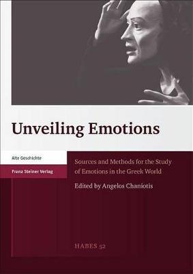 Unveiling Emotions: Sources and Methods for the Study of Emotions in the Greek World - cover