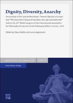 Dignity, Diversity, Anarchy: Proceedings of the Workshops 'Human Dignity in Europe' and 'The Anarchist Critique of the State, the Law and Authority' Held at the 29th World Congress of the International Association for Philosophy of Law and Social Philosophy (Ivr) in Lucerne, 2019 - cover