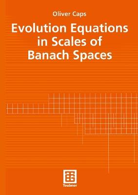Evolution Equations in Scales of Banach Spaces - Oliver Caps - cover