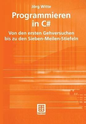 Programmieren in C#: Von den ersten Gehversuchen bis zu den Sieben-Meilen-Stiefeln - Jörg Witte - cover