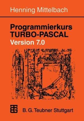 Programmierkurs TURBO-PASCAL Version 7.0: Ein Lehr- und Übungsbuch mit mehr als 220 Programmen - Henning Mittelbach - cover