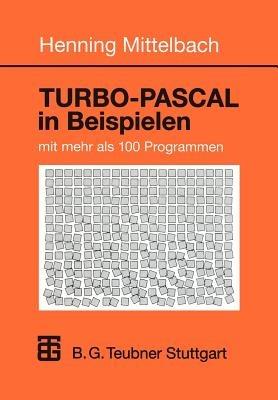 TURBO-PASCAL in Beispielen: mit mehr als 100 Programmen - Henning Mittelbach - cover