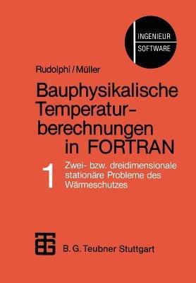 Bauphysikalische Temperaturberechnungen in FORTRAN: Band 1: Zwei- bzw. dreidimensionale stationäre Probleme des Wärmeschutzes - Rudolphi,Mueller - cover