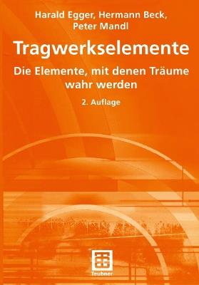 Tragwerkselemente: Die Elemente, mit denen Träume wahr werden - Harald Egger,Hermann Beck,Peter Mandl - cover