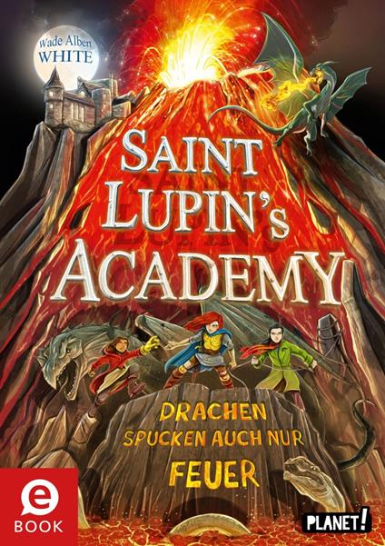 Saint Lupin´s Academy 2: Drachen spucken auch nur Feuer - Wade Albert White,Timo Grubing,Ulrike Köbele - ebook