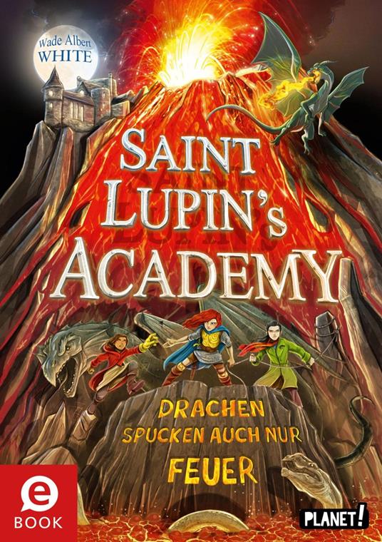 Saint Lupin´s Academy 2: Drachen spucken auch nur Feuer - Wade Albert White,Timo Grubing,Ulrike Köbele - ebook