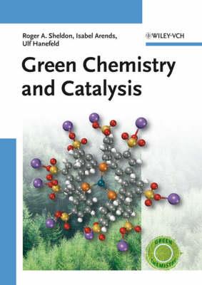 Green Chemistry and Catalysis - R. A. Sheldon,Isabella Arends,Ulf Hanefeld - cover