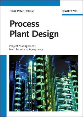 Process Plant Design: Project Management from Inquiry to Acceptance - Frank Peter Helmus - cover
