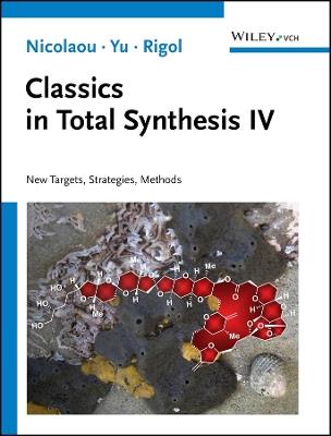Classics in Total Synthesis IV: New Targets, Strategies, Methods - K. C. Nicolaou,Ruocheng Yu,Stephan Rigol - cover