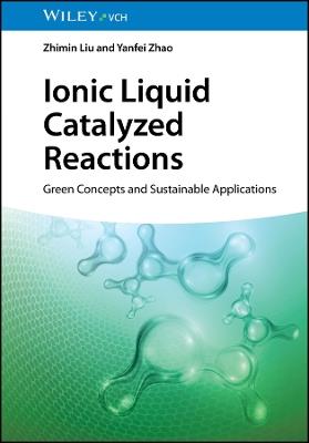 Ionic Liquid Catalyzed Reactions: Green Concepts and Sustainable Applications - Zhimin Liu,Yanfei Zhao - cover