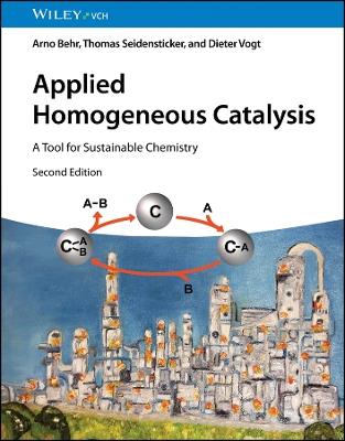 Applied Homogeneous Catalysis: A Tool for Sustainable Chemistry - Arno Behr,Thomas Seidensticker,Dieter Vogt - cover