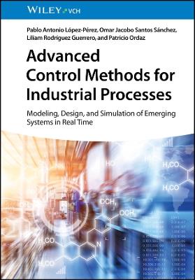 Advanced Control Methods for Industrial Processes: Modeling, Design, and Simulation of Emerging Systems in Real Time - Pablo A. López-Pérez,Omar Jacobo Santos Sánchez,Liliam Rodríguez Guerrero - cover