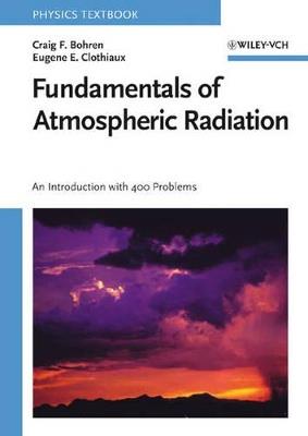 Fundamentals of Atmospheric Radiation: An Introduction with 400 Problems - Craig F. Bohren,Eugene E. Clothiaux - cover