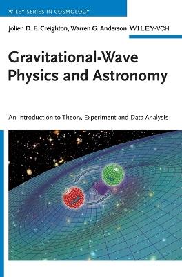 Gravitational-Wave Physics and Astronomy: An Introduction to Theory, Experiment and Data Analysis - Warren G. Anderson,Jolien D. E. Creighton - cover