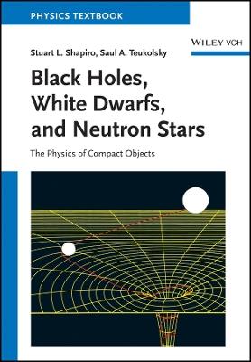 Black Holes, White Dwarfs and Neutron Stars: The Physics of Compact Objects - Stuart L. Shapiro,Saul A. Teukolsky - cover