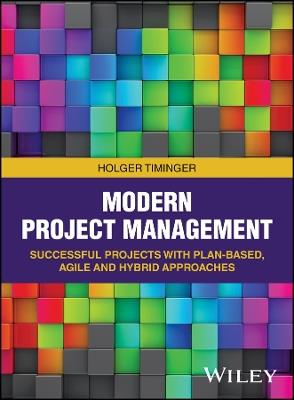 Modern Project Management: Successful Projects with Plan-based, Agile and Hybrid Approaches - Holger Timinger - cover