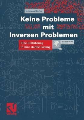 Keine Probleme mit Inversen Problemen: Eine Einführung in ihre stabile Lösung - Andreas Rieder - cover
