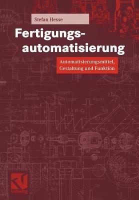 Fertigungsautomatisierung: Automatisierungsmittel, Gestaltung und Funktion - Stefan Hesse - cover
