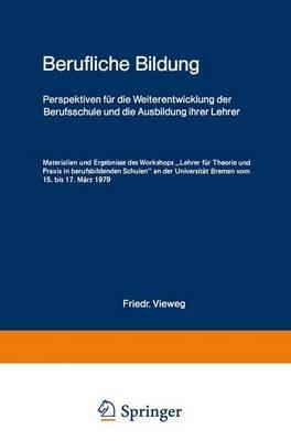 Berufliche Bildung: Perspektiven für die Weiterentwicklung der Berufsschule und die Ausbildung ihrer Lehrer Materialien und Ergebnisse des Workshops „Lehrer für Theorie und Praxis in berufsbildenden Schulen“ an der Universität Bremen vom 15. bis 17. März 1979 - Felix Rauner,Gottfried Adolph - cover
