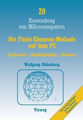 Die Finite-Elemente-Methode auf dem PC: Fachwerke — Durchlaufträger — Rahmen - Wolfgang Oldenburg - cover
