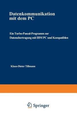 Datenkommunikation mit dem PC: Ein Turbo-Pascal-Programm zur Datenübertragung mit IBM PC und Kompatiblen - Klaus-Dieter Tillmann - cover