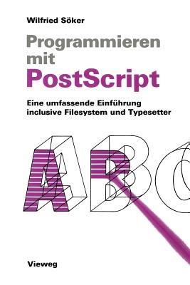 Programmieren mit PostScript: Eine umfassende Einführung inclusive Filesystem und Typesetter - Wilfried Söker - cover