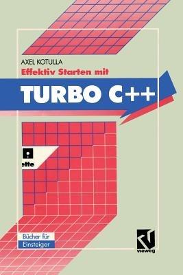 Effektiv Starten mit Turbo C++: Professionelle Programmierung von Anfang an - Axel Kotulla - cover