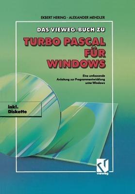 Das Vieweg Buch zu Turbo Pascal für Windows: Eine umfassende Anleitung zur Programmentwicklung unter Windows - Ekbert Hering - cover