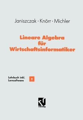 Lineare Algebra für Wirtschaftsinformatiker: Ein algorithmen-orientiertes Lehrbuch mit Lernsoftware - Ingo Janiszczak,Reinhard Knörr,Gerhard O. Michler - cover
