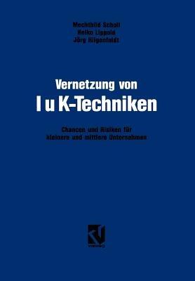 Vernetzung von IuK-Techniken: Chancen und Risiken der Informations- und Kommunikationstechniken für kleinere und mittlere Unternehmen - Mechthild Scholl,Heiko Lippold,Jörg Hilgenfeldt - cover