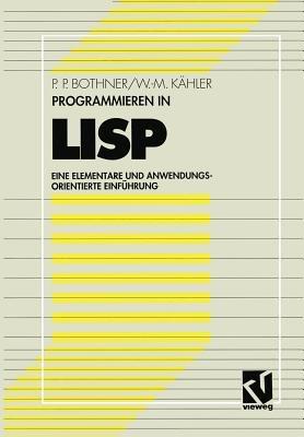 Programmieren in LISP: Eine elementare und anwendungsorientierte Einführung - Peter P. Bothner,Wolf-Michael Kähler - cover
