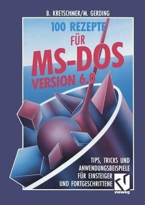 100 Rezepte für MS-DOS 6.0: Tips, Tricks und Anwendungsbeispiele für Einsteiger und Fortgeschrittene - Bernd Kretschmer - cover