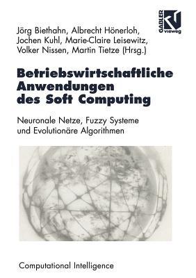 Betriebswirtschaftliche Anwendungen des Soft Computing: Neuronale Netze, Fuzzy-Systeme und Evolutionäre Algorithmen - Jörg Biethahn,Albrecht Hönerloh,Jochen Kuhl - cover