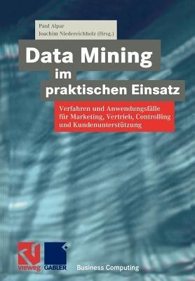 Data Mining im praktischen Einsatz: Verfahren und Anwendungsfälle für Marketing, Vertrieb, Controlling und Kundenunterstützung - cover
