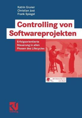 Controlling von Softwareprojekten: Erfolgsorientierte Steuerung in allen Phasen des Lifecycles - Katrin Gruner,Christian Jost,Frank Spiegel - cover