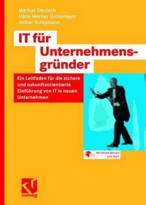 IT für Unternehmensgründer: Ein Leitfaden für die sichere und zukunftsorientierte Einführung von IT in neuen Unternehmen - Markus Deutsch,Hans-Werner Grotemeyer,Volker Schipmann - cover