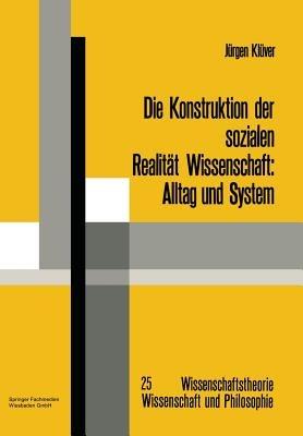 Die Konstruktion der sozialen Realität Wissenschaft: Alltag und System - Jürgen Klüver - cover