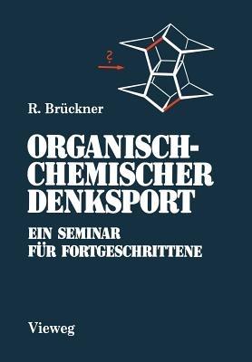 Organisch-Chemischer Denksport: Ein Seminar für Fortgeschrittene mit Aufgaben zur Naturstoffsynthese, Mechanistik und Physikalischen Organischen Chemie - Reinhard Brückner - cover