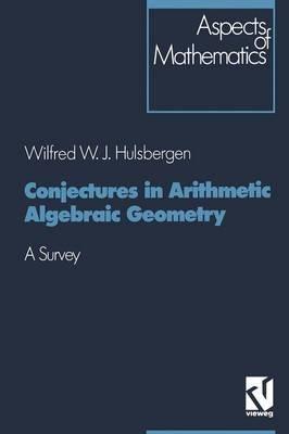Conjectures in Arithmetic Algebraic Geometry: A Survey - Wilfred W. J. Hulsbergen - cover