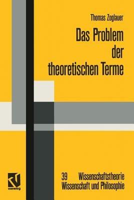 Das Problem der theoretischen Terme: Eine Kritik an der strukturalistischen Wissenschaftstheorie - Thomas Zoglauer - cover