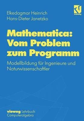 Mathematica: Vom Problem zum Programm: Modellbildung für Ingenieure und Naturwissenschaftler - Elkedagmar Heinrich,Hans-D. Janetzko - cover