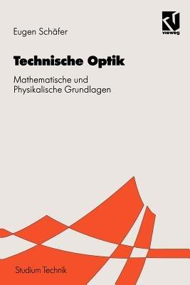 Technischen Optik: Mathematische und Physikalische Grundlagen - Eugen Schäfer - cover