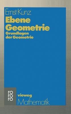 Ebene Geometrie: Axiomatische Begründung der euklidischen und nichteuklidischen Geometrie - Ernst Kunz - cover